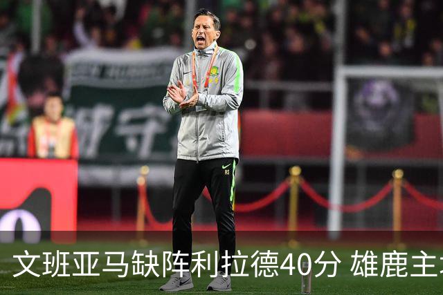 文班亚马缺阵利拉德40分 雄鹿主场战胜马刺