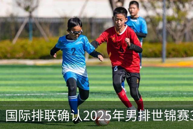 国际排联确认2025年男排世锦赛32队 韩国压线入围