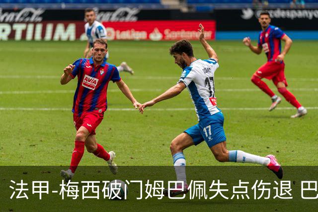 法甲-梅西破门姆巴佩失点伤退 巴黎3-1蒙彼利埃